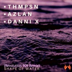 Azlan & Thmpsn - Shape Of Water (Revolution - 909 Remix)