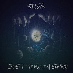 Atype - Just Time in Space  (THANK YOU FOR 1500! FREE DOWNLOAD)