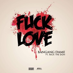 Fuck Love - Dame FT. Reck The Don