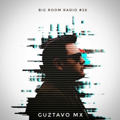 Big Room Radio #26 By Guztavo Mx [FREE DOWNLOAD]