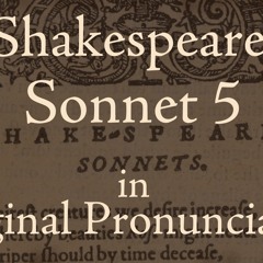 Shakespeare Sonnet 5 in Original Pronunciation "Those hours that with gentle work did frame"
