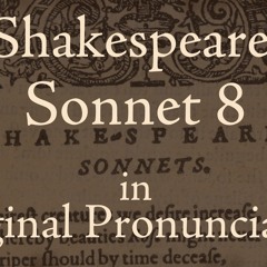 Shakespeare Sonnet 8 in Original Pronunciation "Music to hear, why hear'st thou music sadly"