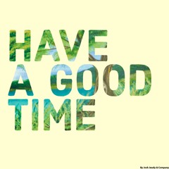 HAVE A GOOD TIME
