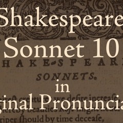 Shakespeare Sonnet 10 in Original Pronunciation "For shame deny that thou bear'st love to any"