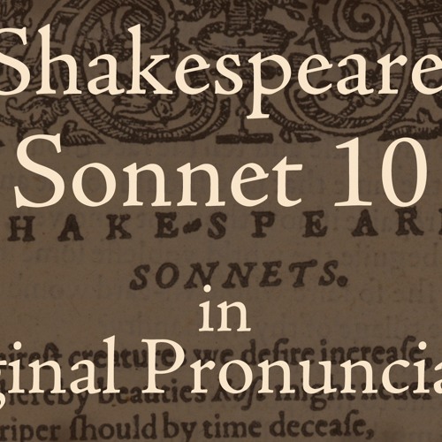 Shakespeare Sonnet 10 in Original Pronunciation "For shame deny that thou bear'st love to any"