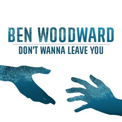 Ben Woodward - Don't Wanna Leave You