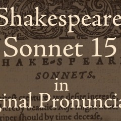 Shakespeare Sonnet 15 in Original Pronunciation "When I consider everything that grows"