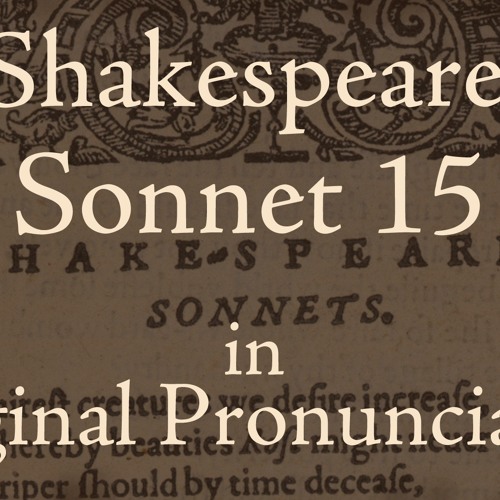 Shakespeare Sonnet 15 in Original Pronunciation "When I consider everything that grows"