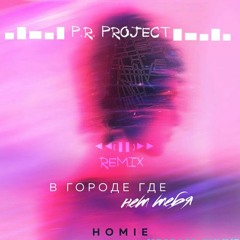HOMIE  В городе где нет тебя (P.R. Project Remix)