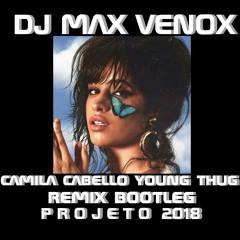 CAMILA CABELLO HAVANNA YOUNG THUG -  REMIX BOOTLEG BY DJ MAX VENOX 2018