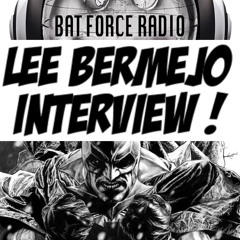 BatForceRadioEp134: Lee Bermejo Interview !