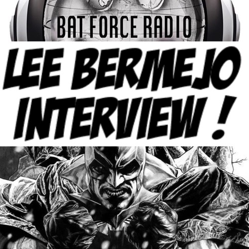BatForceRadioEp134: Lee Bermejo Interview !