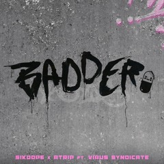 Sikdope & ATRIP - Badder (ft. Virus Syndicate)