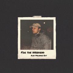 For The Weekend (Alex Melendez Edit)