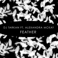 DJ Tarkan ft Alexandra McKay: Feather (Original Mix) [The Sound Of Everything]