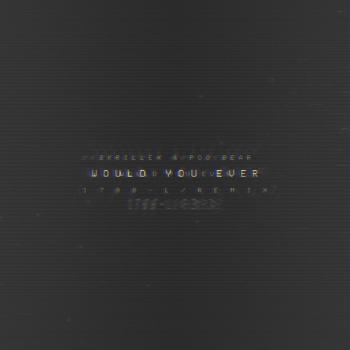 Skrillex & Poo Bear - Would You Ever ( 1 7 8 8 - L / R E M I X )