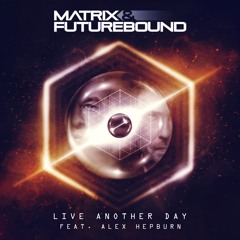 Matrix & Futurebound - Live Another Day (feat. Alex Hepburn)