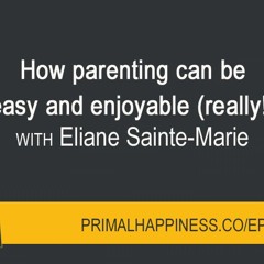 How Parenting Can Be Enjoyable and Easy (Really!)~ An Interview by Primal Happiness