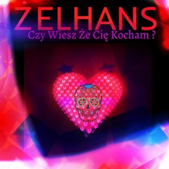 Żelhans - Czy Wiesz Że Cię Kocham