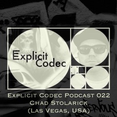 Explicit Codec Podcast 022 - Chad Stolarick (Las Vegas, USA)
