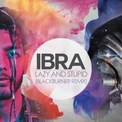 Ibra - Lazy And Stupid (Blackburner Remix)