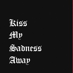 Kiss My Sadness Away