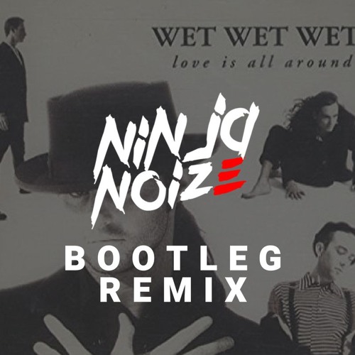 Wet Wet Wet - Love Is All Around (DJ Ninja Noize Bootleg)(FREE DOWNLOAD)