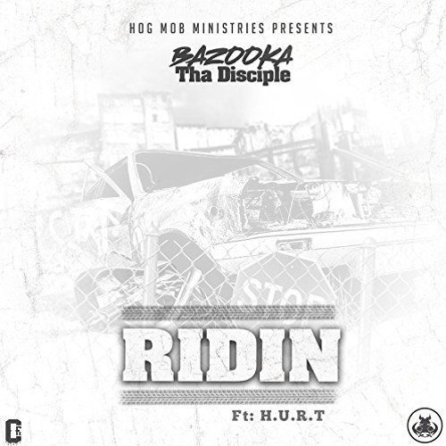 Bazooka Tha Disciple "Ridin"  ft. H.U.R.T-HOGMOB