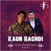 Kaun Nachdi Guru Randhawa Kj Remix Kaun Nachdi Guru Randhawa Kj Remix
