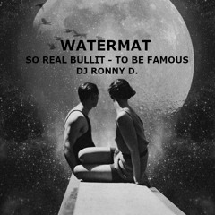 WATERMAT - SO REAL BULLIT - DJ RONNY D. - TO BE FAMOUS - HOUSE REMIX