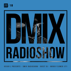 WEEK22_2018_Oscar L Presents - DMix Radioshow - Guest DJ - Mirko Flower (IT)