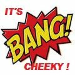IT'S BANG CHEEKY !