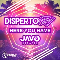 Disperto Certain FT.JAVO Scratch  -  Here You Have (Coming Soon)