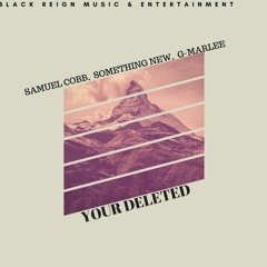 Your Deleted - Samuel Cobb, Something New & G-Marlee(Prod. by PD3 Music, David Davis)