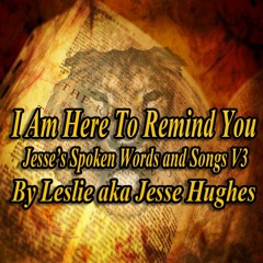 I Am Here To Remind You: Jesse’s Spoken Words and Songs Version Three