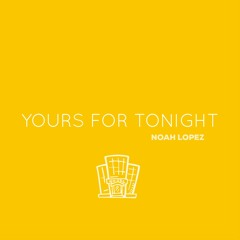 Yours For Tonight (Prod. Noah Lopez)
