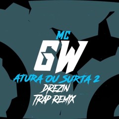 Mc Gw - Atura ou Surta 2 (Drezin Trap Remix)