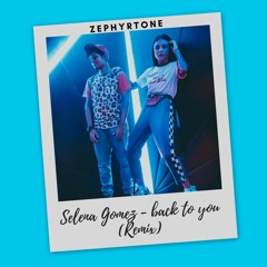 Selena Gomez - Back To You (Zephyrtone Remix)