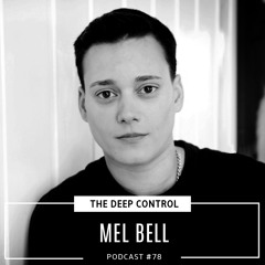 MEL BELL - The Deep Control podcast #78