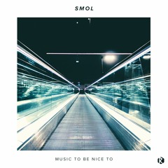 Smol - Music To Be Nice To