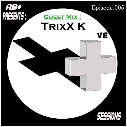 PS005 - AB+ presents P.O.S.I.T.I.V.E. SESSIONS - EPISODE.005 - Special Guest : "TrixX K"