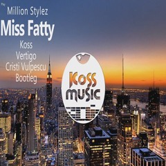 Million Stylez - Miss Fatty (Koss & Vertigo & Cristi Vulpescu Bootleg)[Buy=Free Download]