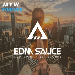 Jay W - Forever [EDM Sauce Copyright Free Records]