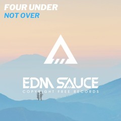 Four Under - Not Over [EDM Sauce Copyright Free Records]