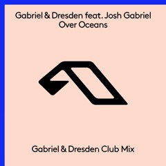 Gabriel & Dresden feat. Josh Gabriel - Over Oceans (Gabriel & Dresden Club Mix)