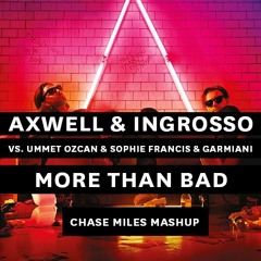 Axwell & Ingrosso Vs. Ummet Ozcan & Sophie Francis & Garmiani - More Than Bad (Chase Miles Remix)