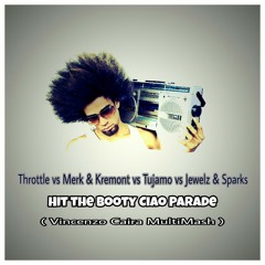 Throttle vs Merk & Kremont vs Tujamo vs Jewelz & Sparks - Hit the Booty Ciao Parade (Vincenzo Caira MultiMash).mp3