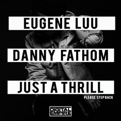 Eugene Luu, Danny Fathom - Just A Thrill (Please Step Back) (Original Mix) [Out Now]