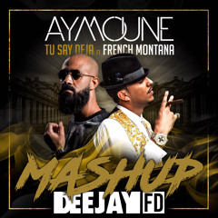 DJ Aymoune ft. French Montana - Tu Say Deja ( DJ FD MASHUP )