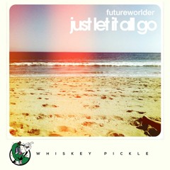 Futureworlder - Just Let It All Go (Whiskey Pickle)